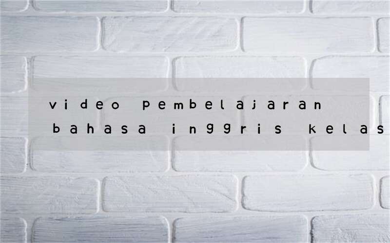 video pembelajaran bahasa inggris kelas 7 kurikulum 2013